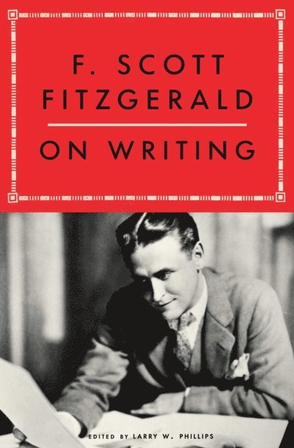 F. Scott Fitzgerald, Larry W. Phillips - F. Scott Fitzgerald On Writing, E-bok