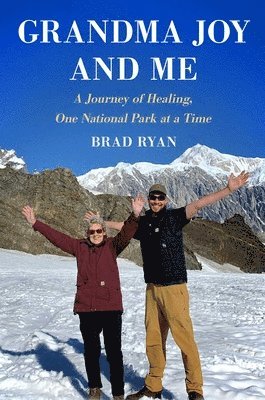 Brad Ryan - Grandma Joy and Me: A Journey of Healing, One National Park at a Time, Inbunden