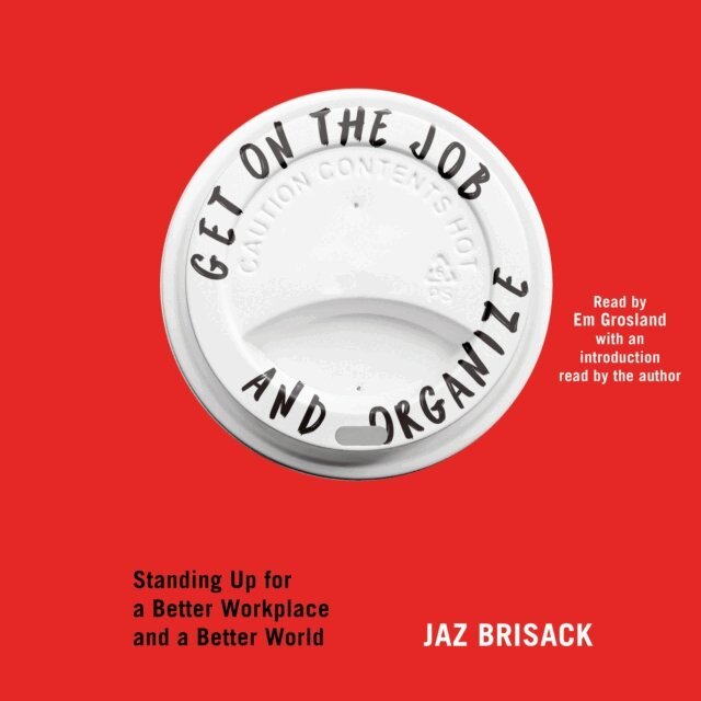 Jaz Brisack - Get on the Job and Organize, Ljudbok