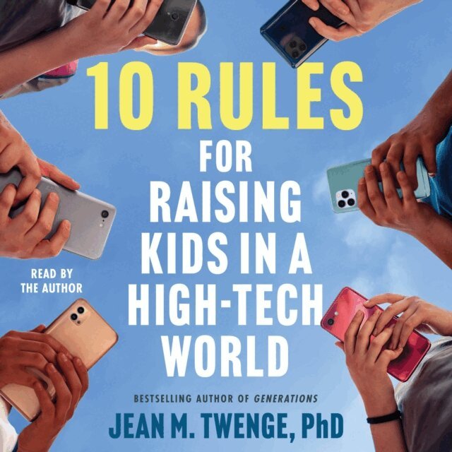 Jean M. Twenge - 10 Rules for Raising Kids in a High-Tech World, Ljudbok
