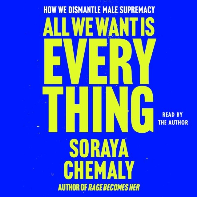 Soraya Chemaly - All We Want Is Everything, Ljudbok