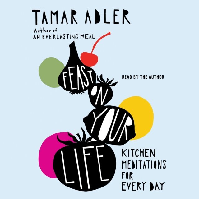 Tamar Adler - Feast on Your Life, Ljudbok