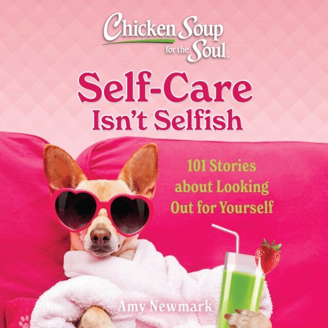 Amy Newmark - Chicken Soup for the Soul: Self-Care Isn't Selfish, Ljudbok