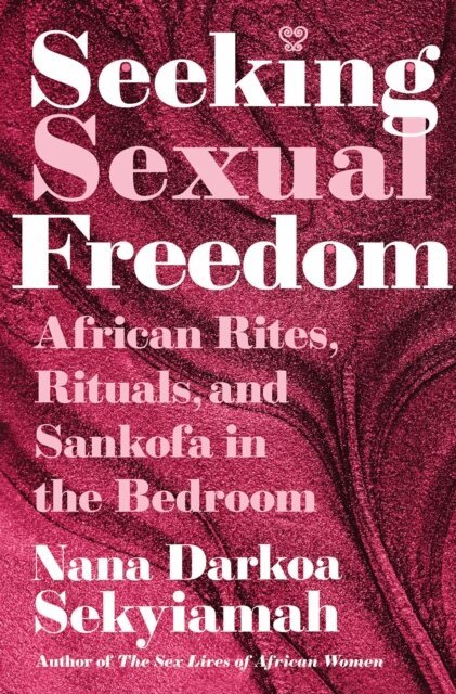 Nana Darkoa Sekyiamah - Seeking Sexual Freedom, E-bok