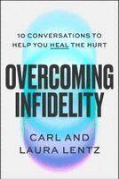 Carl Lentz, Laura Lentz - Overcoming Infidelity: 10 Conversations to Help You Heal the Hurt, Inbunden