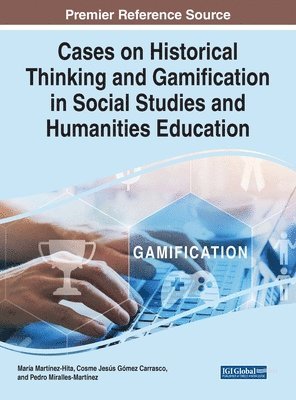 María Martínez-Hita, Cosme Jesús Gómez Carrasco, Pedro Miralles-Martínez - Cases on Historical Thinking and Gamification in Social Studies and Humanities Education, Inbunden