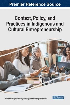 Wilfred Isak April, Anthony Adeyanju, Blessing Tafirenyika - Context, Policy, and Practices in Indigenous and Cultural Entrepreneurship, Inbunden