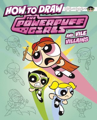 Mari Bolte - How to Draw the Powerpuff Girls and Vile Villains, Inbunden