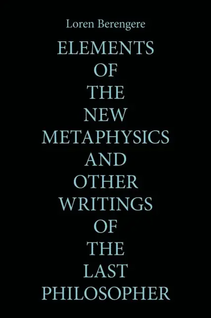 Loren Berengere - Elements of the New Metaphysics and Other Writings of the Last Philosopher, E-bok. Tillgänglighet: Lägg i varukorg