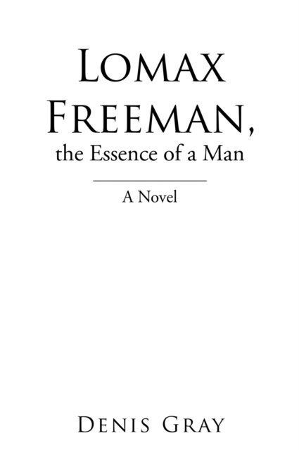 Denis Gray - Lomax Freeman, the Essence of a Man, E-bok