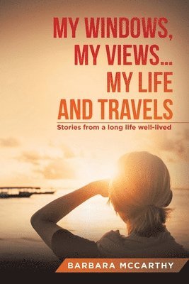 Barbara McCarthy - My Windows, My Views ... My Life and Travels, Häftad