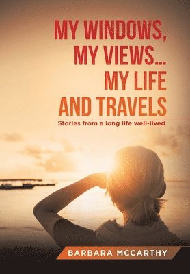 Barbara McCarthy - My Windows, My Views ... My Life and Travels, Inbunden
