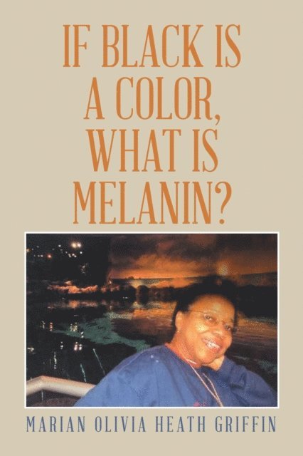 Marian Olivia Heath Griffin - If Black Is a Color, What Is Melanin?, E-bok