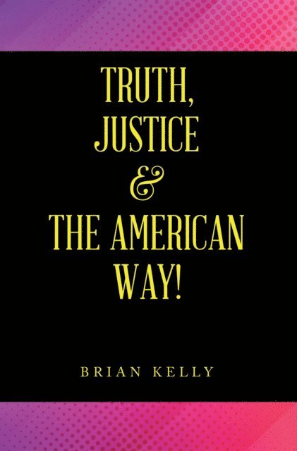 Brian Kelly - Truth, Justice & the American Way!, E-bok