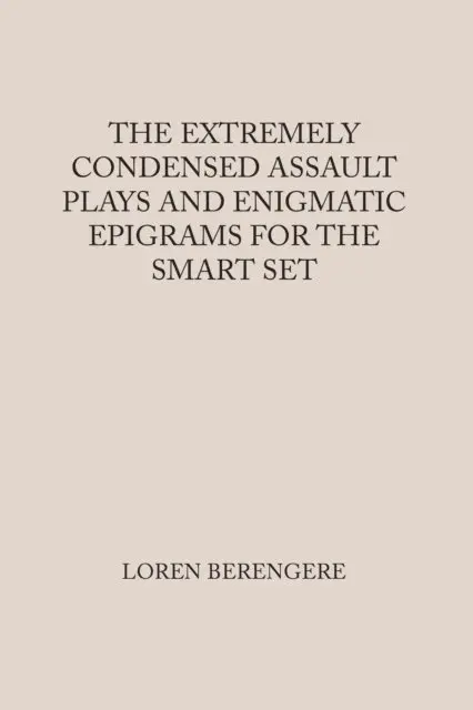 Loren Berengere - EXTREMELY CONDENSED ASSAULT PLAYS AND ENIGMATIC EPIGRAMS FOR THE SMART SET, E-bok. Tillgänglighet: Lägg i varukorg