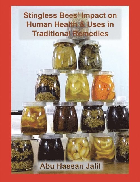 Abu Hassan Jalil - Stingless Bees' Impact on Human Health & Uses in Traditional Remedies, E-bok