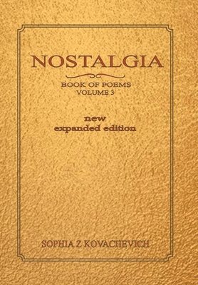 Sophia Z Kovachevich - Nostalgia, Book of Poems, Volume 3 New Expanded Edition, Inbunden. Tillgänglighet: Lägg i varukorg