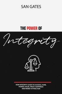 The Power of Integrity - How Integrit&#1091; Leads To &#1029;u&#1089;&#1089;&#1077;&#1109;&#1109;, F&#1072;m&#1077;, &#1056;&#1086;w&#1077;r, V&#1072;lu&#1077;, Tru&#1109;t,