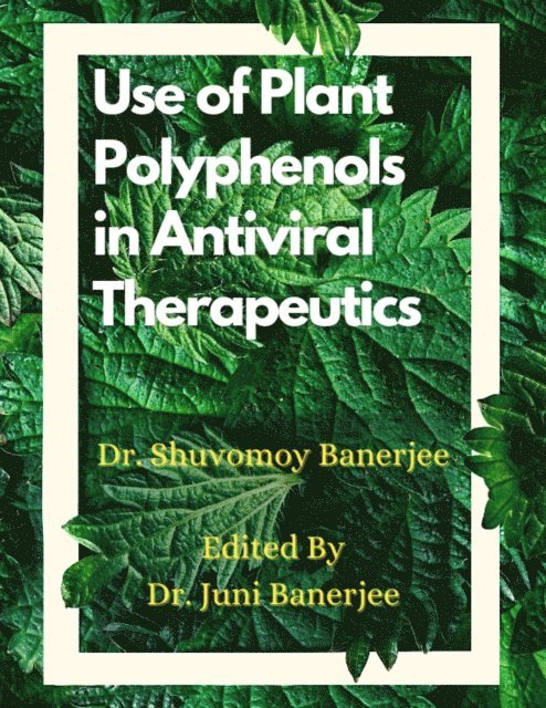 Shuvomoy Banerjee, Juni Banerjee - Use of Plant Polyphenols in Antiviral Therapeutics, E-bok