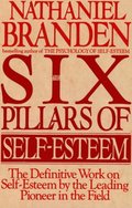 Six Pillars of Self-Esteem: The Definitive Work on Self-Esteem by the Leading Pioneer in the Field.