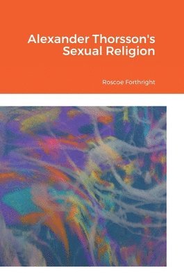Roscoe Forthright - Alexander Thorsson's Sexual Religion, Inbunden. Tillgänglighet: Lägg i varukorg