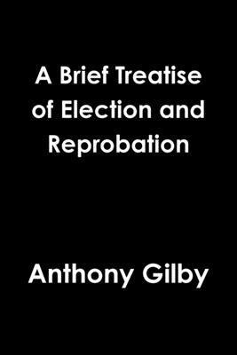 Anthony Gilby - A Brief Treatise of Election and Reprobation, Häftad