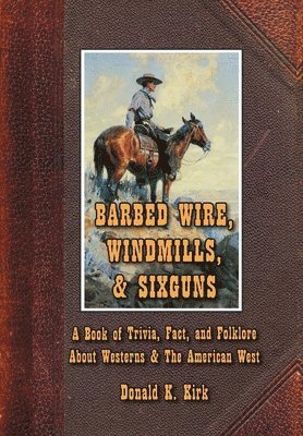 Donald K Kirk - Barbed Wire, Windmills & Sixguns, Inbunden