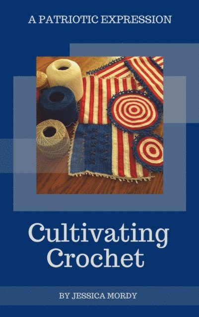 Jessica Mordy - Cultivating Crochet:  A Patriotic Expression, E-bok. Tillgänglighet: Lägg i varukorg