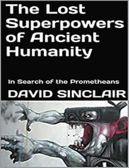 David Sinclair - Lost Superpowers of Ancient Humanity: In Search of the Prometheans, E-bok