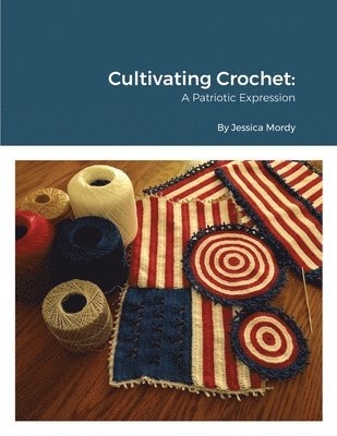 Jessica Mordy - Cultivating Crochet A Patriotic Expression, Häftad. Tillgänglighet: Lägg i varukorg