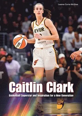 Leanne Currie-McGhee - Caitlin Clark: Basketball Superstar and Inspiration for a New Generation, Inbunden. Tillgänglighet: Lägg i varukorg