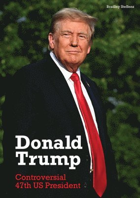 Bradley Steffens - Donald Trump: Controversial 47th Us President, Inbunden
