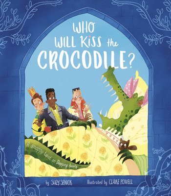 Suzy Senior - Who Will Kiss the Crocodile?: A Snappy Twist on Sleeping Beauty, Inbunden