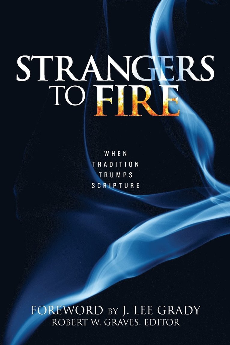 Robert W. Graves - Strangers to Fire: When Tradition Trumps Scripture, Häftad
