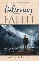 Believing Faith: There is a Faith to Overcome Every Storm in Your Life
