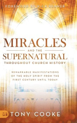 Tony Cooke - Miracles and the Supernatural Throughout Church History, Inbunden