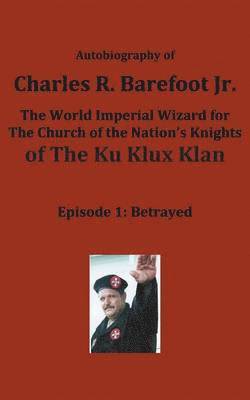 Charles Barefoot Jr, Gayle Smith - Autobiography of Charles R. Barefoot Jr. the World Imperial Wizard for the Church of the Nation's Knights of the KU KLUX KLAN, Häftad