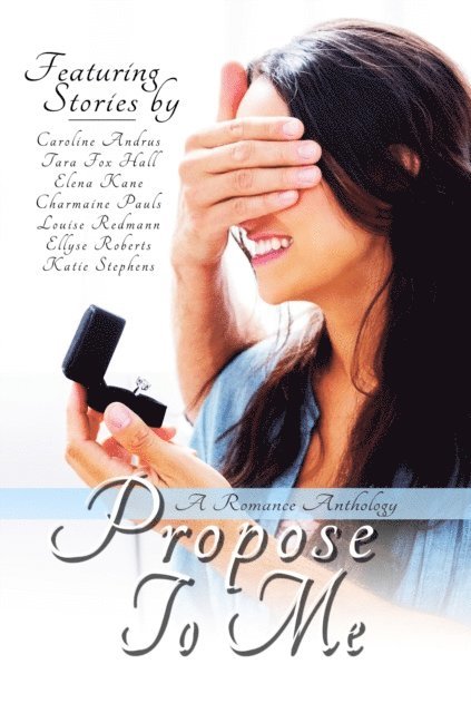 Katie Stephens, Ellyse Roberts, Louise Redmann, Charmaine Pauls, Elena Kane, Tara Fox Hall, Caroline Andrus - Propose To Me, E-bok