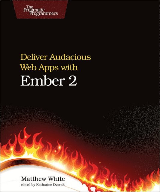 Matthew White - Deliver Audacious Web Apps with Ember 2, E-bok