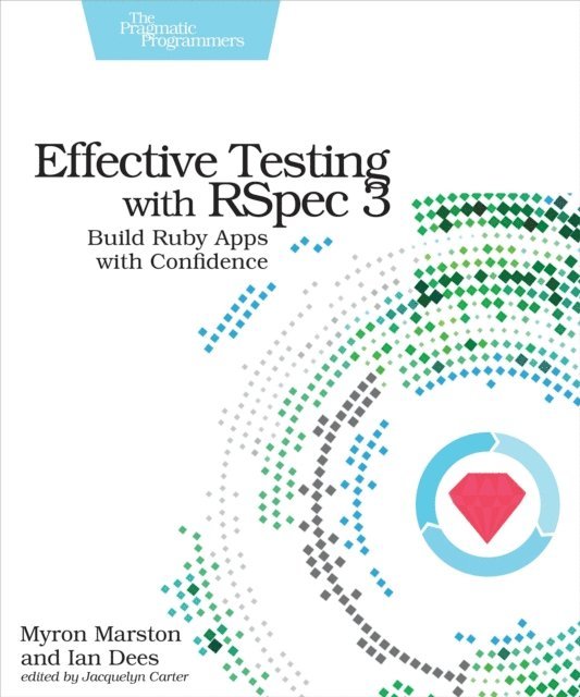 Ian Dees, Myron Marston - Effective Testing with RSpec 3, E-bok