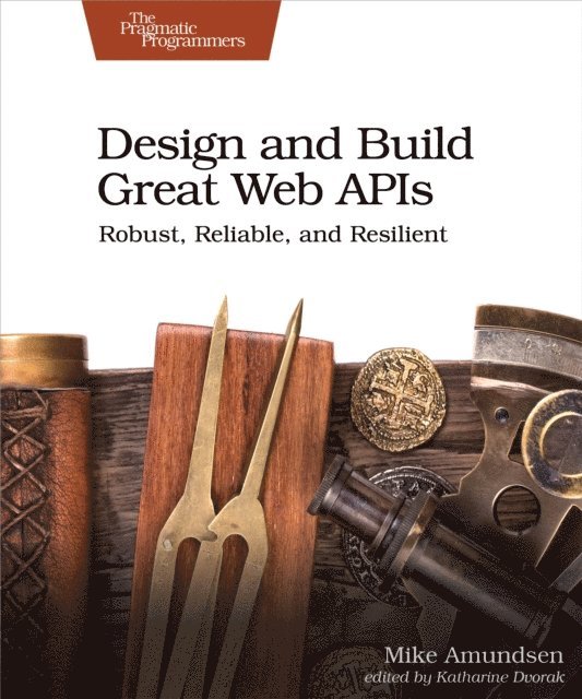Mike Amundsen - Design and Build Great Web APIs, E-bok