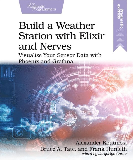 Frank Hunleth, Bruce Tate, Alexander Koutmos - Build a Weather Station with Elixir and Nerves, E-bok