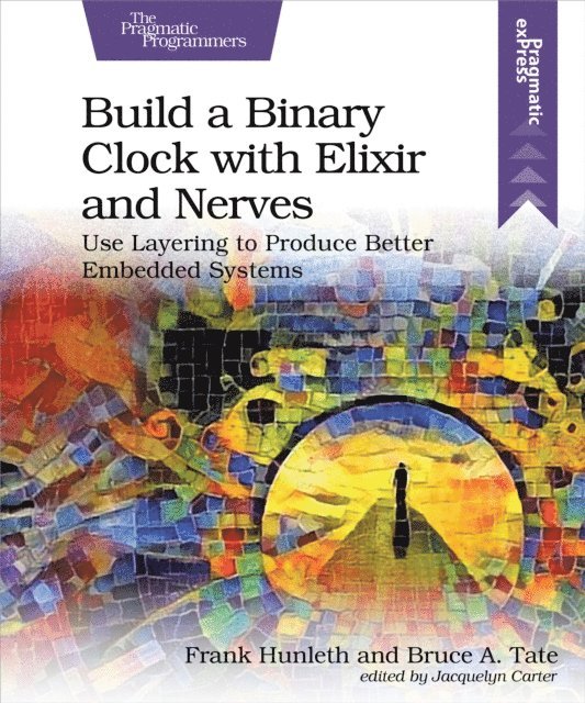 Bruce Tate, Frank Hunleth - Build a Binary Clock with Elixir and Nerves, E-bok