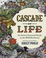 Emily Poole - Cascade of Life: An Artist's Seasonal Guide to the Wild Northwest, Inbunden
