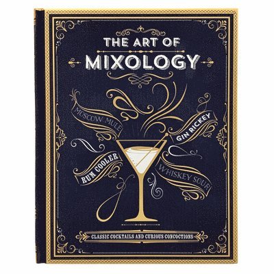 Parragon Books - The Art of Mixology: Classic Cocktails and Curious Concoctions, Inbunden