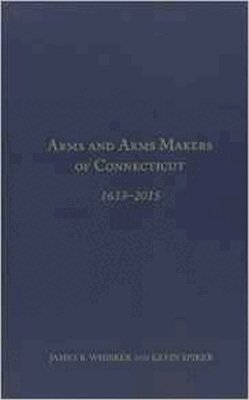 James B. Whisker, Kevin Spiker - Arms and Arms Makers of Connecticut, 1633 - 2015, Inbunden. Tillgänglighet: Tillfälligt slut