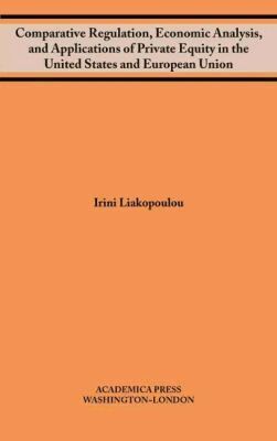 Irini Liakopoulou - Comparative Regulation, Economic Analysis, and Applications of Private Equity in the United States and European Union, Inbunden