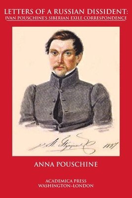 Anna Pouschine - Letters of a Russian dissident: Ivan Pouschine's Siberian exile correspondence, Häftad