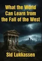 Sid Lukkassen - What the World Can Learn from the Fall of the West, Inbunden. Tillgänglighet: Lägg i varukorg