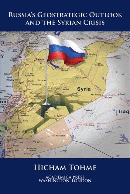 Hicham Tohme - Russia's Geostrategic Outlook And The Syrian Crisis (St. James's Studies In World Affairs), E-bok